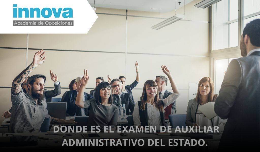 DONDE ES EL EXAMEN DE AUXILIAR ADMINISTRATIVO DEL ESTADO