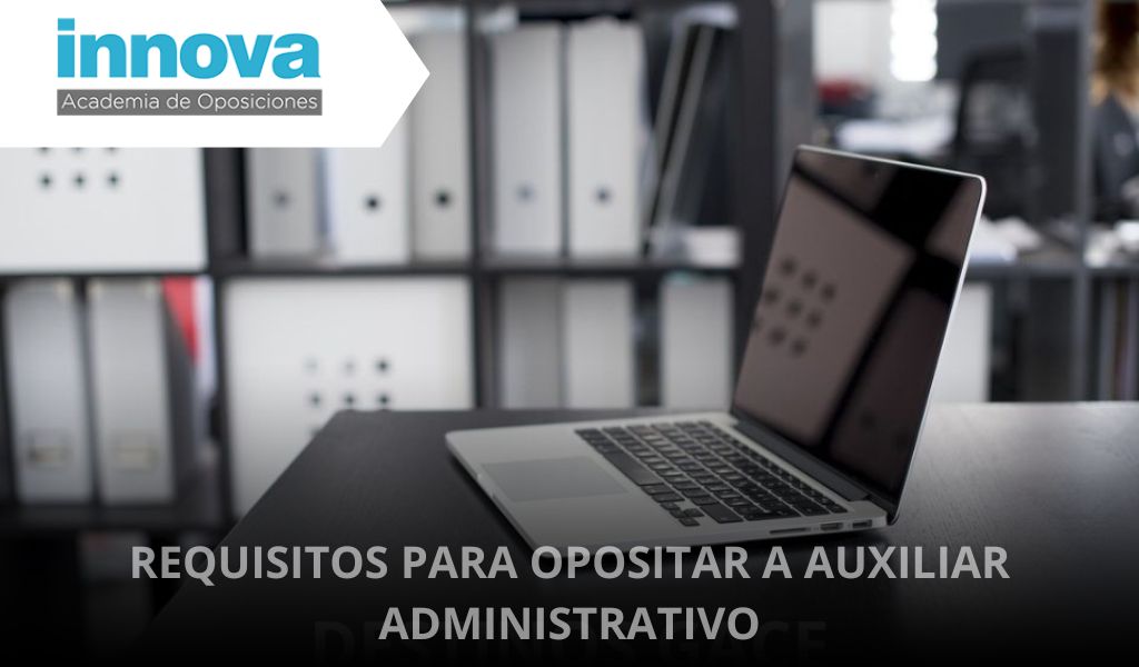 REQUISITOS PARA OPOSITAR A AUXILIAR ADMINISTRATIVO